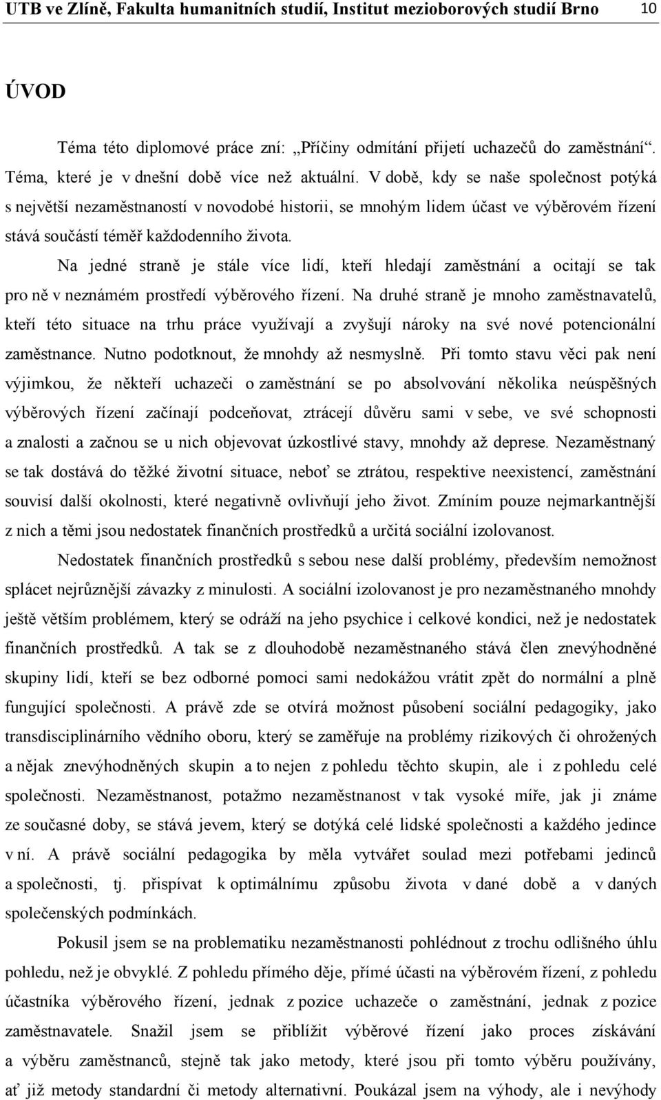 V době, kdy se naše společnost potýká s největší nezaměstnaností v novodobé historii, se mnohým lidem účast ve výběrovém řízení stává součástí téměř každodenního života.