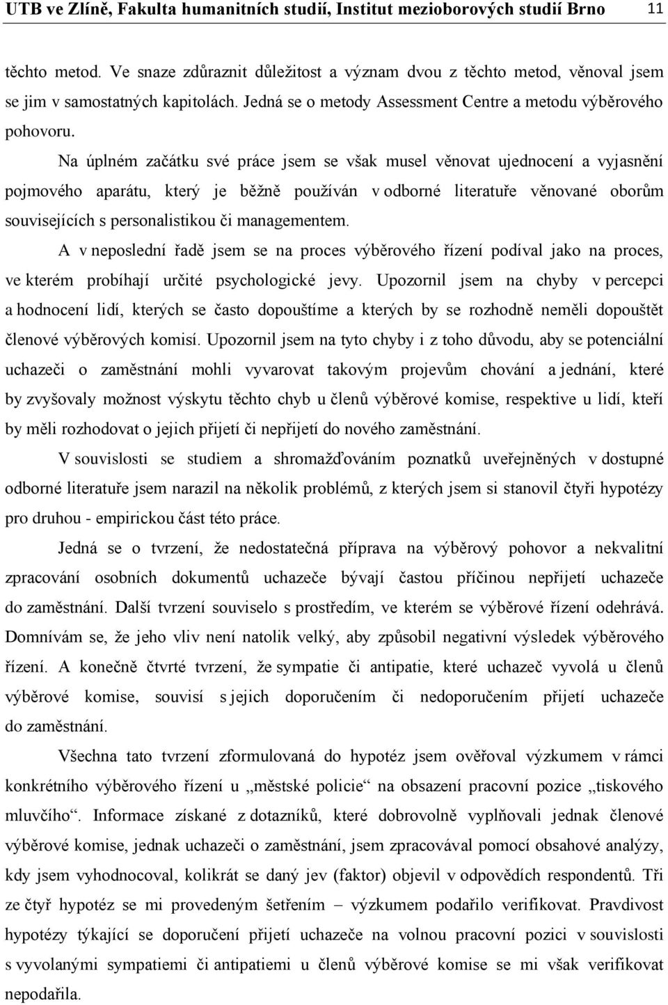 Na úplném začátku své práce jsem se však musel věnovat ujednocení a vyjasnění pojmového aparátu, který je běžně používán v odborné literatuře věnované oborům souvisejících s personalistikou či