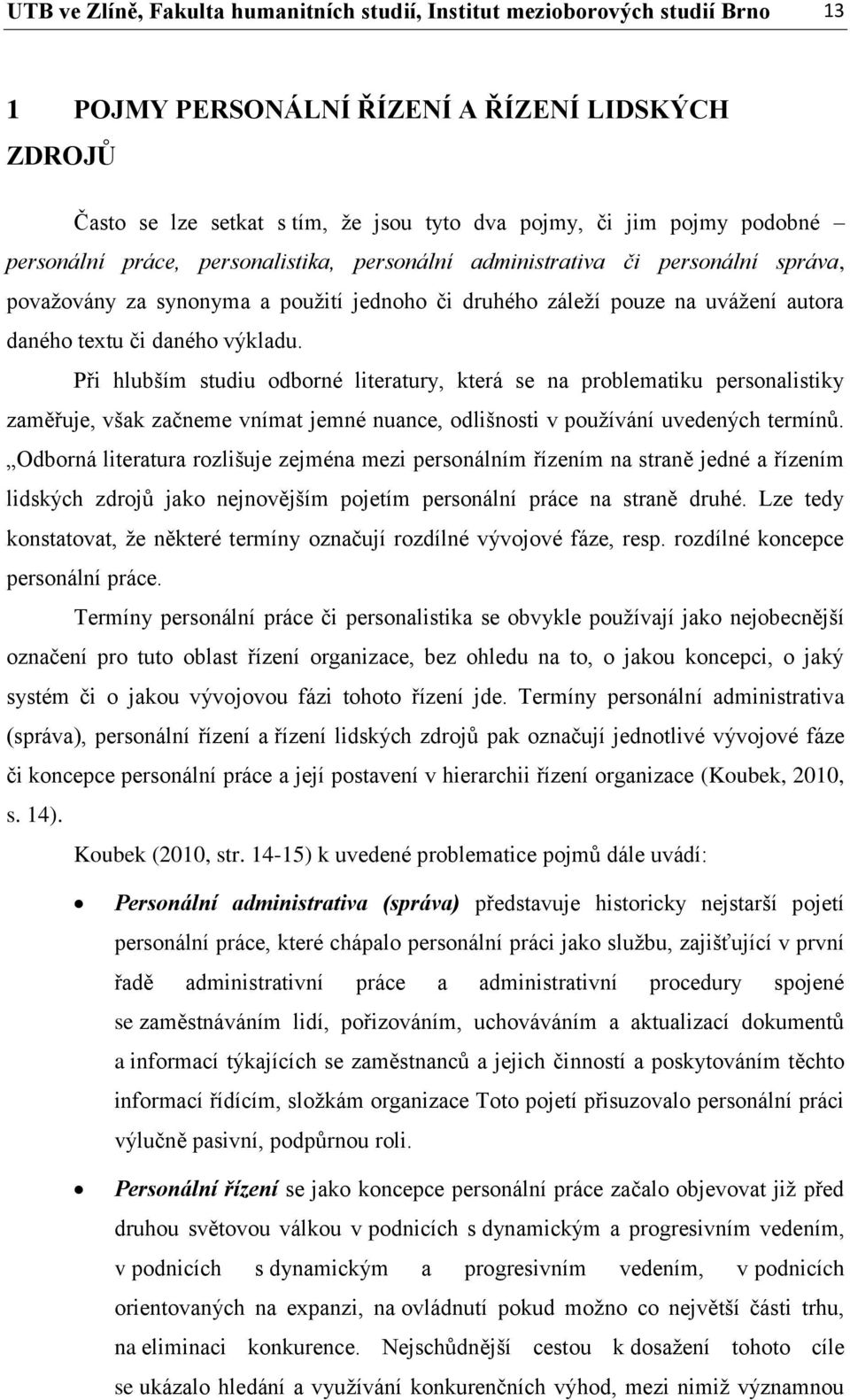 výkladu. Při hlubším studiu odborné literatury, která se na problematiku personalistiky zaměřuje, však začneme vnímat jemné nuance, odlišnosti v používání uvedených termínů.