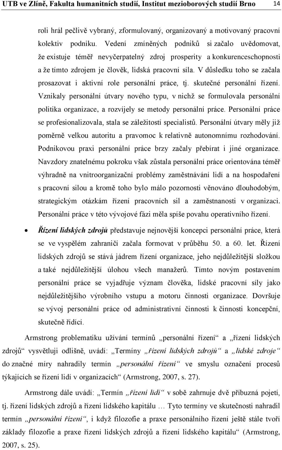 V důsledku toho se začala prosazovat i aktivní role personální práce, tj. skutečné personální řízení.