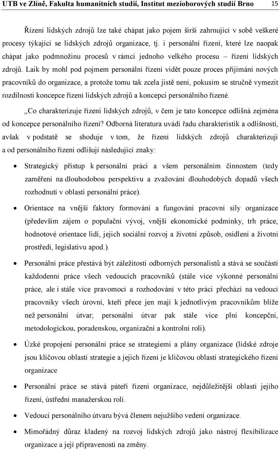 Laik by mohl pod pojmem personální řízení vidět pouze proces přijímání nových pracovníků do organizace, a protože tomu tak zcela jistě není, pokusím se stručně vymezit rozdílnosti koncepce řízení