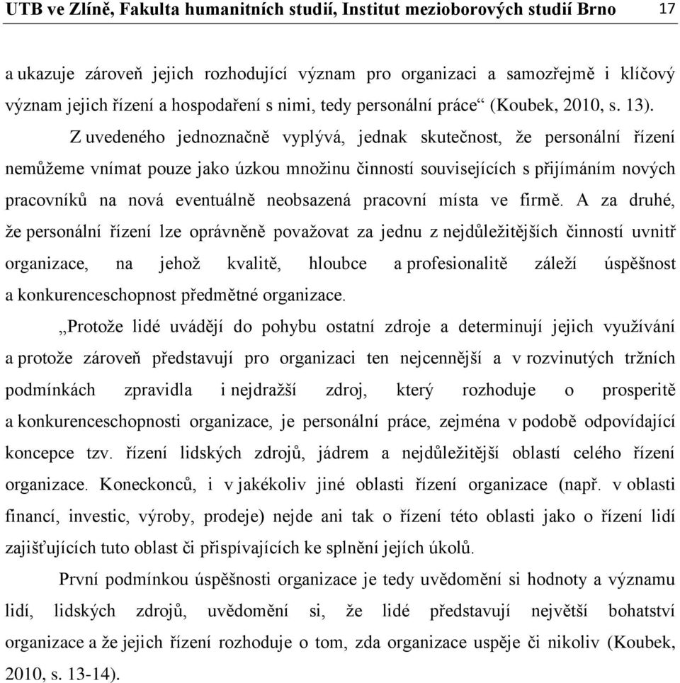 Z uvedeného jednoznačně vyplývá, jednak skutečnost, že personální řízení nemůžeme vnímat pouze jako úzkou množinu činností souvisejících s přijímáním nových pracovníků na nová eventuálně neobsazená