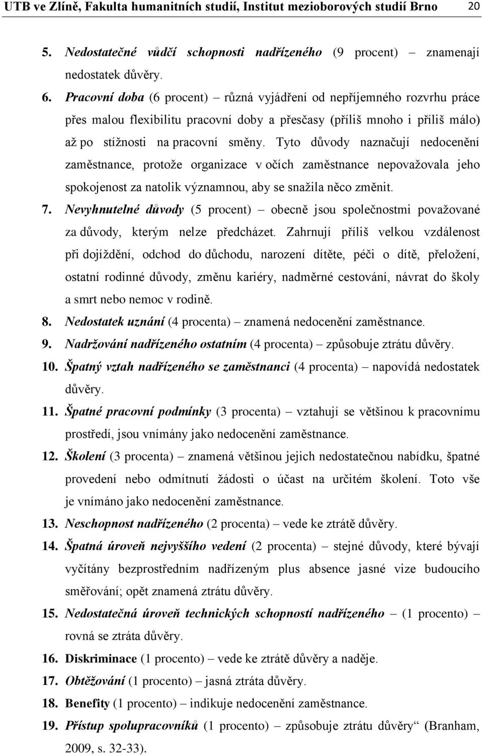 Tyto důvody naznačují nedocenění zaměstnance, protože organizace v očích zaměstnance nepovažovala jeho spokojenost za natolik významnou, aby se snažila něco změnit. 7.