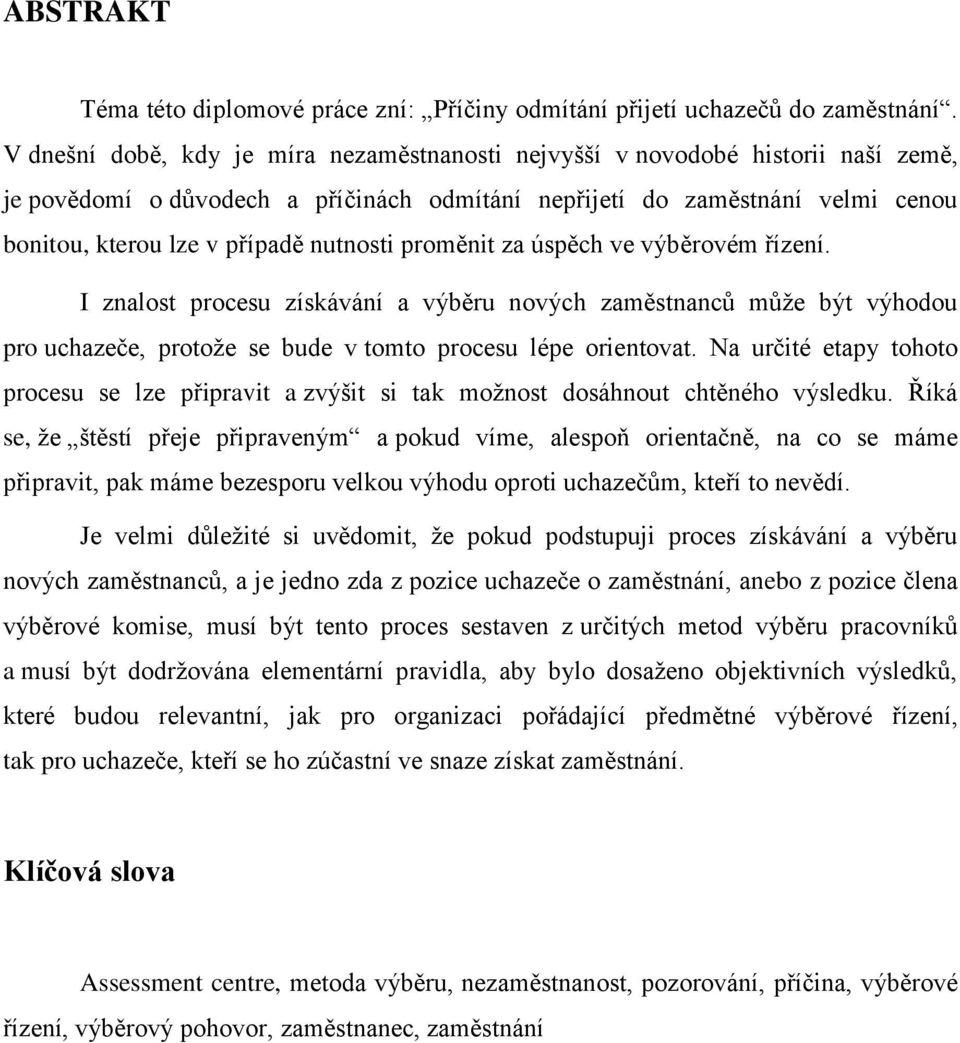 nutnosti proměnit za úspěch ve výběrovém řízení. I znalost procesu získávání a výběru nových zaměstnanců může být výhodou pro uchazeče, protože se bude v tomto procesu lépe orientovat.