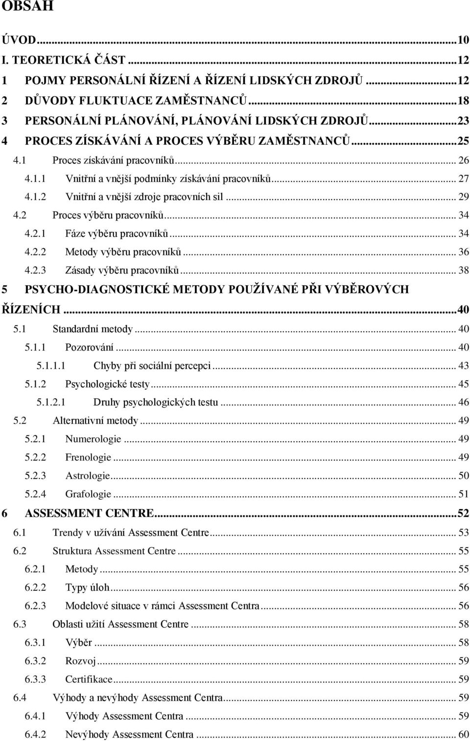 .. 29 4.2 Proces výběru pracovníků... 34 4.2.1 Fáze výběru pracovníků... 34 4.2.2 Metody výběru pracovníků... 36 4.2.3 Zásady výběru pracovníků.