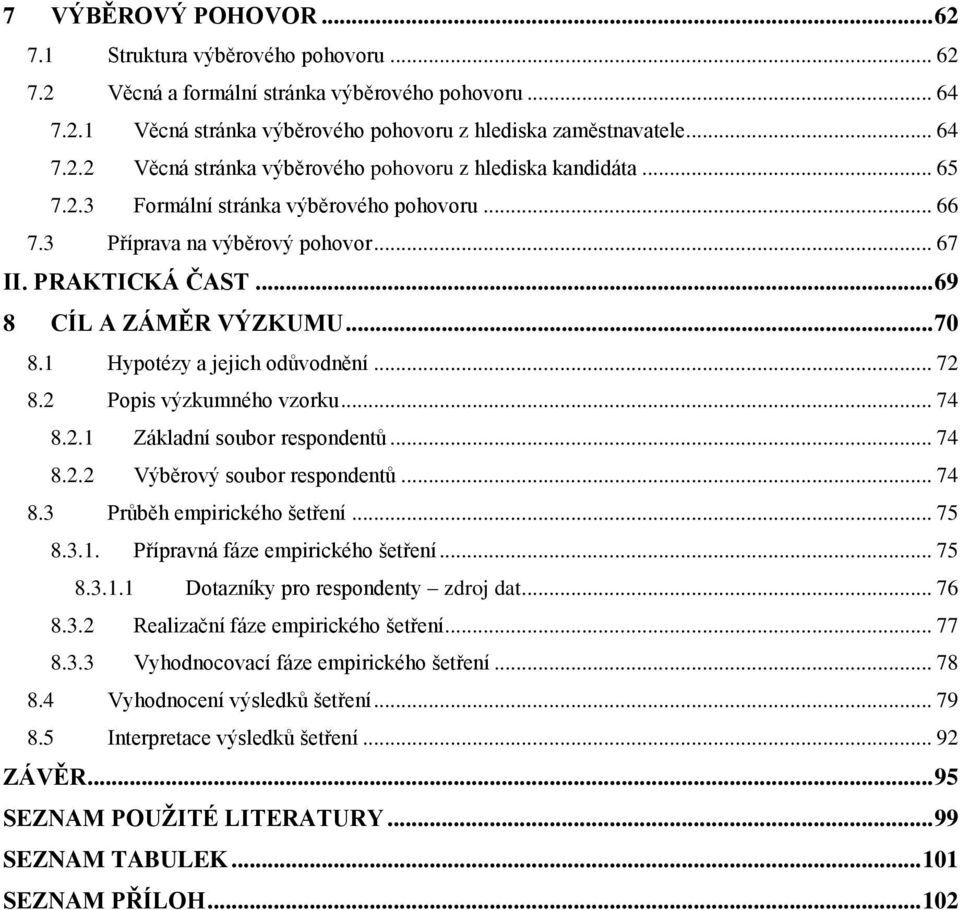 2 Popis výzkumného vzorku... 74 8.2.1 Základní soubor respondentů... 74 8.2.2 Výběrový soubor respondentů... 74 8.3 Průběh empirického šetření... 75 8.3.1. Přípravná fáze empirického šetření... 75 8.3.1.1 Dotazníky pro respondenty zdroj dat.