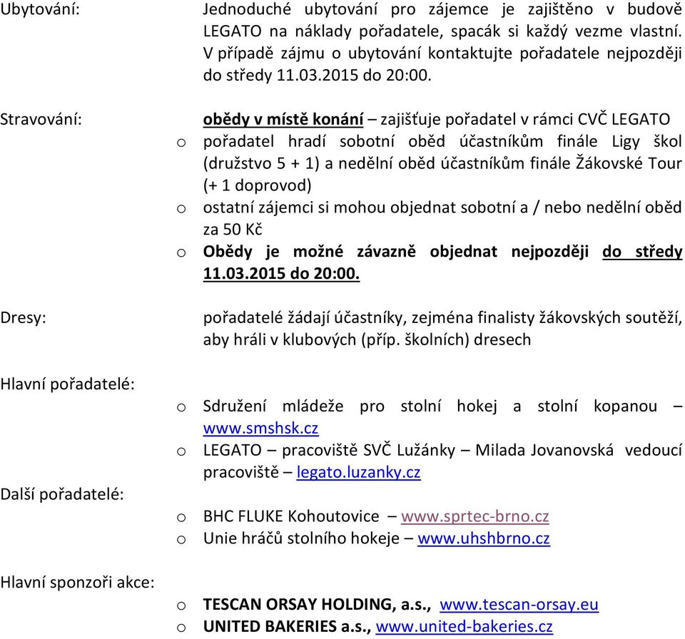 obědy v místě konání zajišťuje pořadatel v rámci CVČ LEGATO o pořadatel hradí sobotní oběd účastníkům finále Ligy škol (družstvo 5 + 1) a nedělní oběd účastníkům finále Žákovské Tour (+ 1 doprovod) o