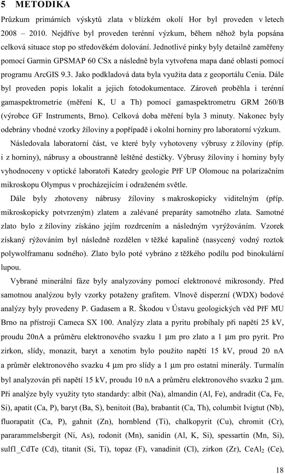 Dále byl proveden popis lokalit a jejich fotodokumentace. Zárove probhla i terénní gamaspektrometrie (mení K, U a Th) pomocí gamaspektrometru GRM 260/B (výrobce GF Instruments, Brno).