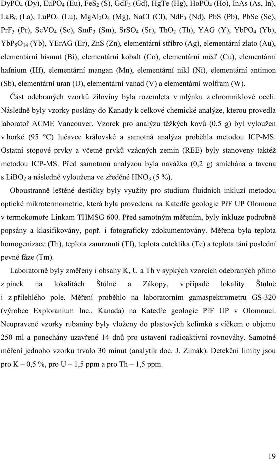 elementární m (Cu), elementární hafnium (Hf), elementární mangan (Mn), elementární nikl (Ni), elementární antimon (Sb), elementární uran (U), elementární vanad (V) a elementární wolfram (W).