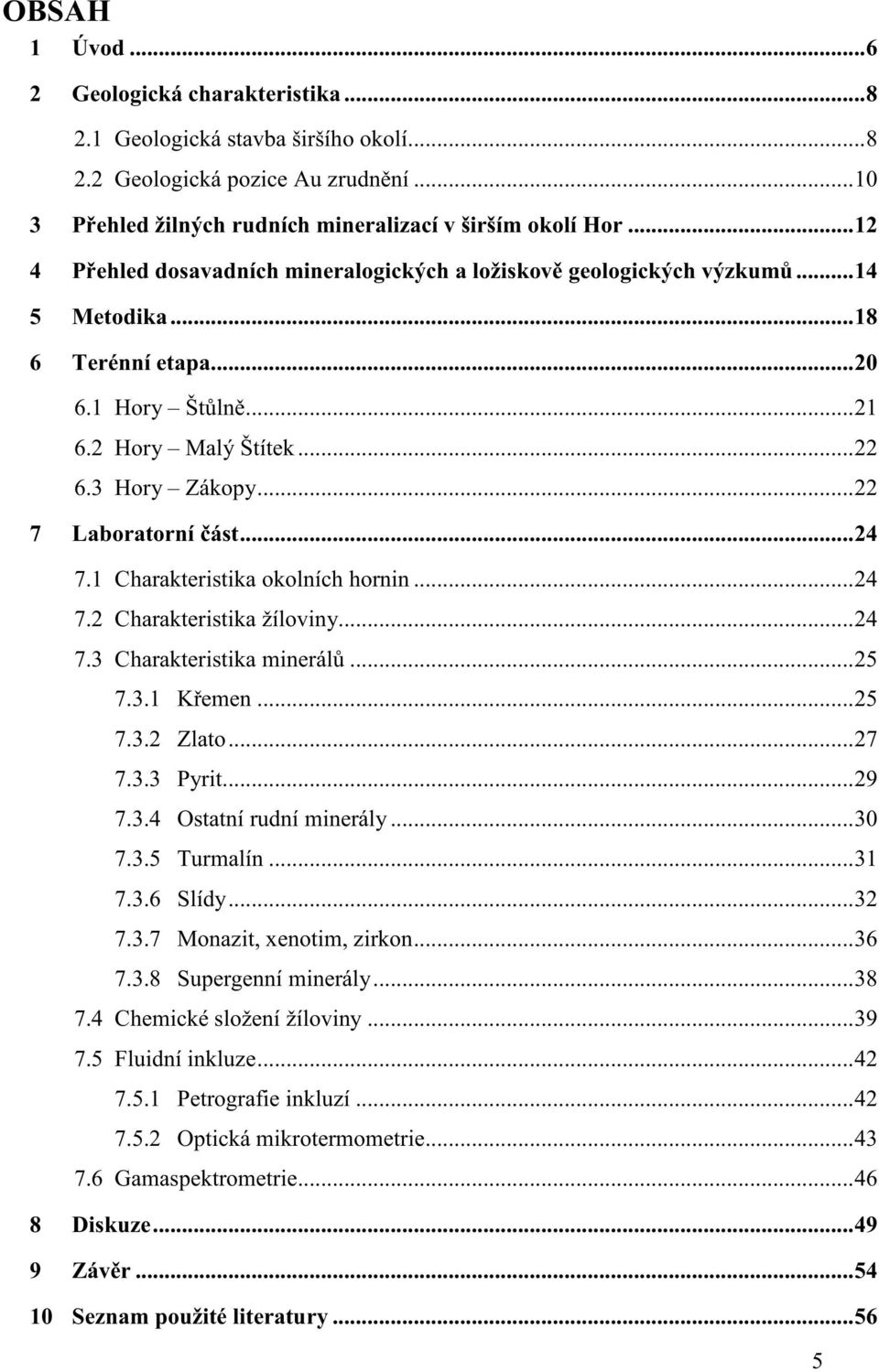 .. 22 7 Laboratorní ást... 24 7.1 Charakteristika okolních hornin... 24 7.2 Charakteristika žíloviny... 24 7.3 Charakteristika minerál... 25 7.3.1 Kemen... 25 7.3.2 Zlato... 27 7.3.3 Pyrit... 29 7.3.4 Ostatní rudní minerály.