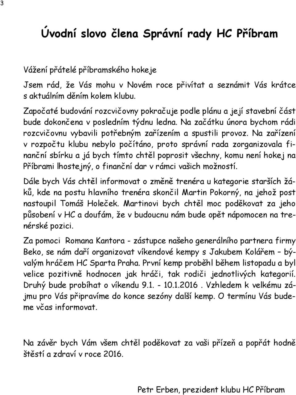 Na začátku února bychom rádi rozcvičovnu vybavili potřebným zařízením a spustili provoz.