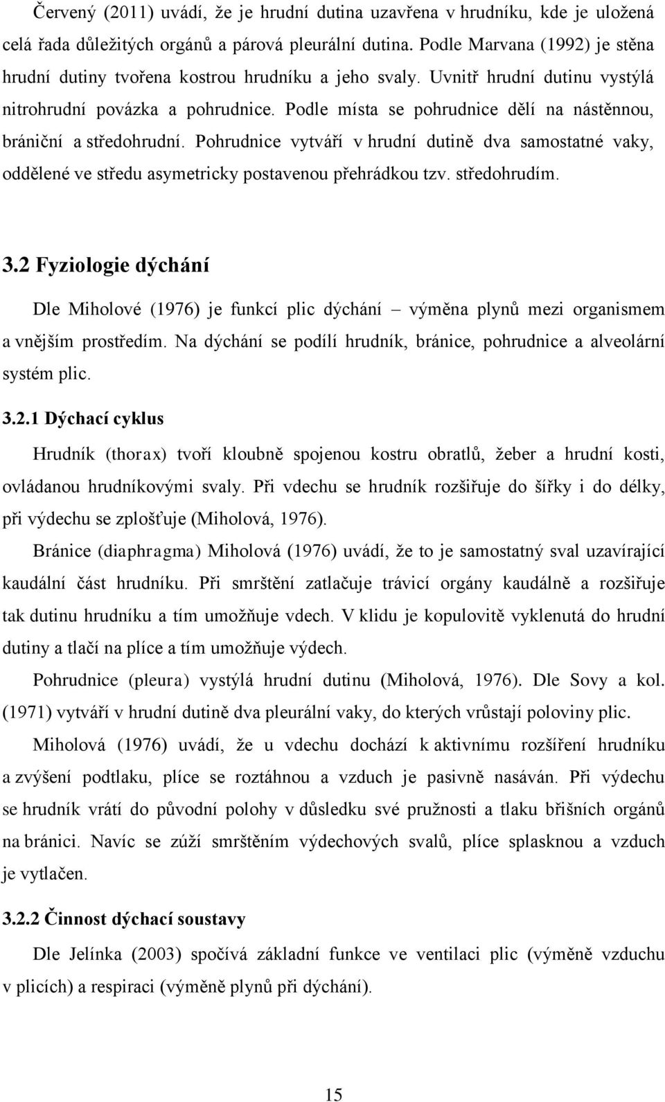 Podle místa se pohrudnice dělí na nástěnnou, brániční a středohrudní. Pohrudnice vytváří v hrudní dutině dva samostatné vaky, oddělené ve středu asymetricky postavenou přehrádkou tzv. středohrudím. 3.