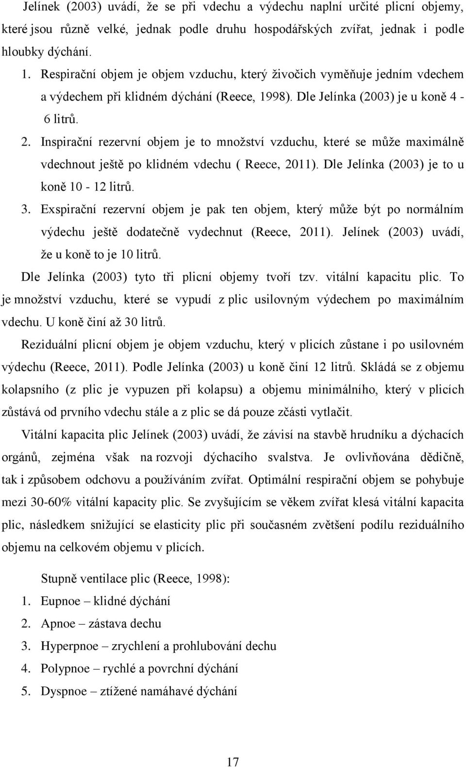 Inspirační rezervní objem je to množství vzduchu, které se může maximálně vdechnout ještě po klidném vdechu ( Reece, 2011). Dle Jelínka (2003) je to u koně 10-12 litrů. 3.