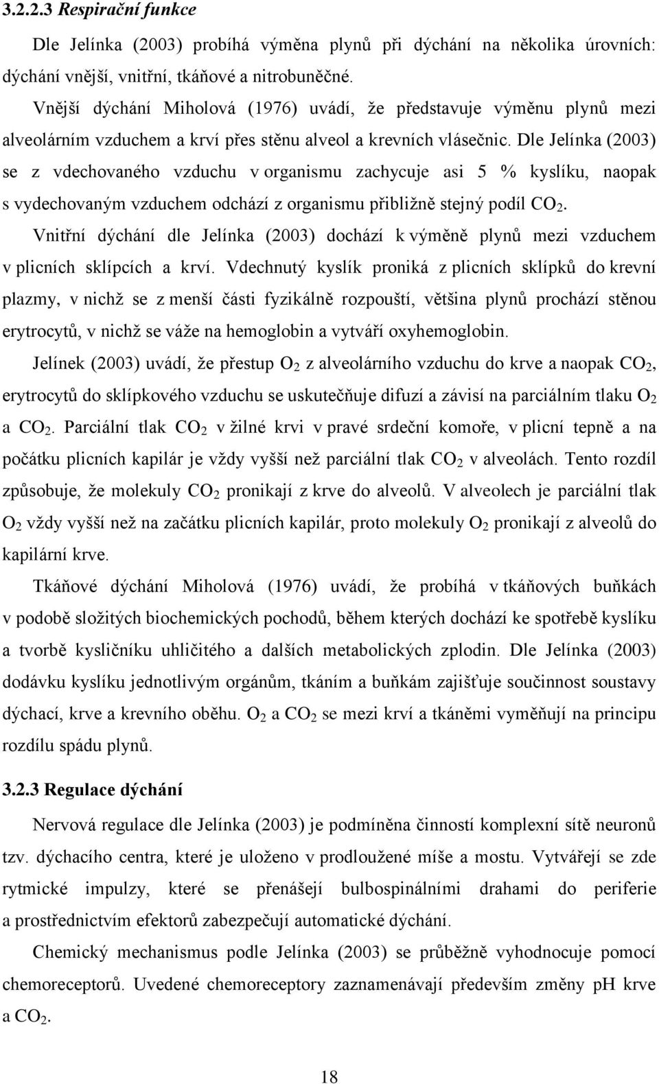 Dle Jelínka (2003) se z vdechovaného vzduchu v organismu zachycuje asi 5 % kyslíku, naopak s vydechovaným vzduchem odchází z organismu přibližně stejný podíl CO 2.