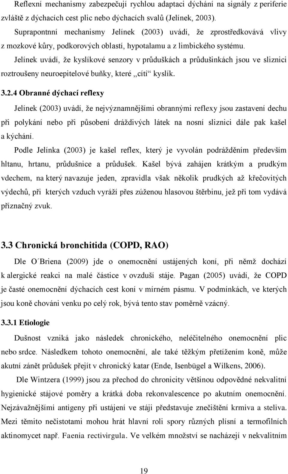 Jelínek uvádí, že kyslíkové senzory v průduškách a průdušinkách jsou ve sliznici roztroušeny neuroepitelové buňky, které,,cítí kyslík. 3.2.