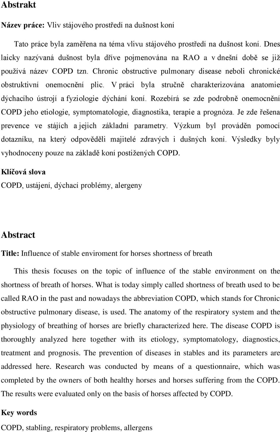 V práci byla stručně charakterizována anatomie dýchacího ústrojí a fyziologie dýchání koní. Rozebírá se zde podrobně onemocnění COPD jeho etiologie, symptomatologie, diagnostika, terapie a prognóza.