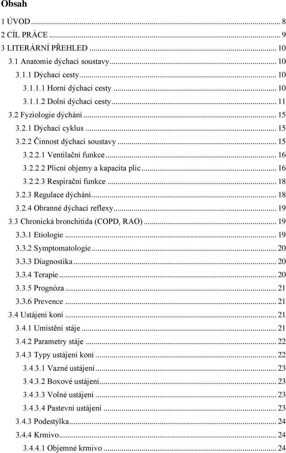 2.3 Regulace dýchání... 18 3.2.4 Obranné dýchací reflexy... 19 3.3 Chronická bronchitida (COPD, RAO)... 19 3.3.1 Etiologie... 19 3.3.2 Symptomatologie... 20 3.3.3 Diagnostika... 20 3.3.4 Terapie.