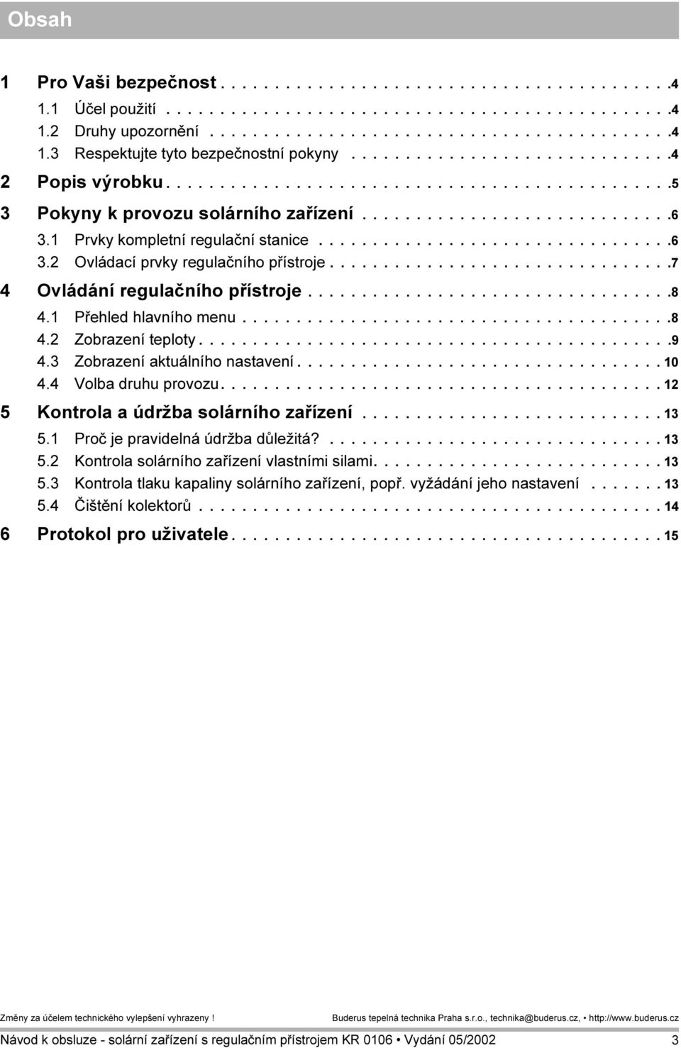 1 Prvky kompletní regulační stanice.................................6 3.2 Ovládací prvky regulačního přístroje................................7 4 Ovládání regulačního přístroje..................................8 4.