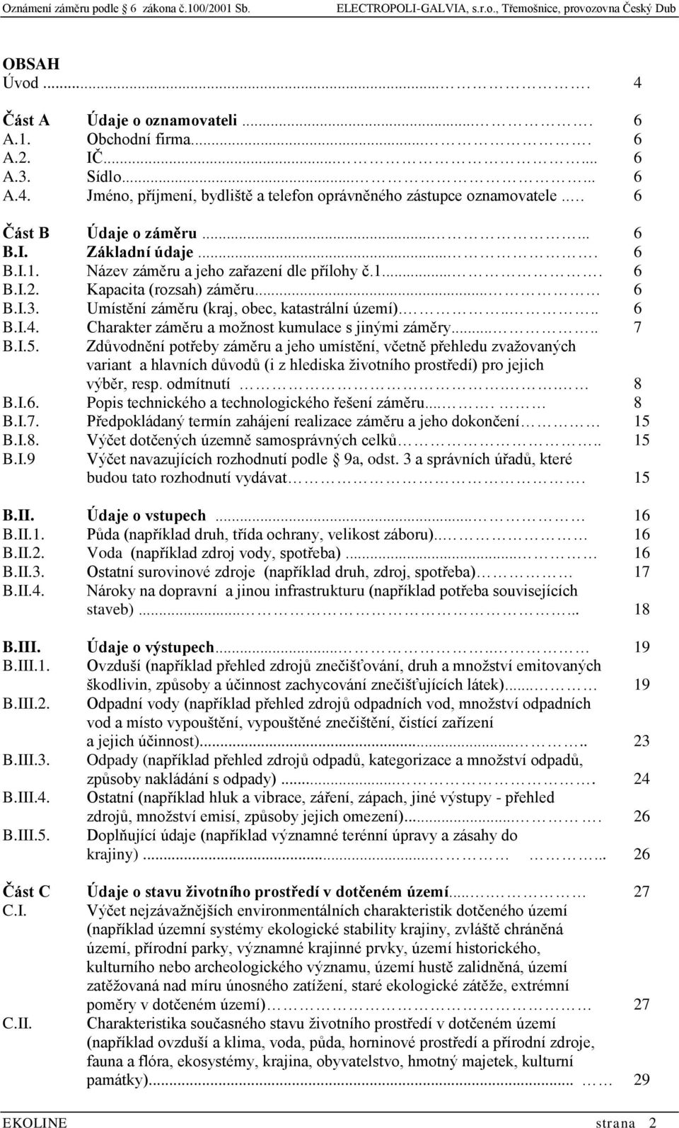 Umístění záměru (kraj, obec, katastrální území)..... 6 B.I.4. Charakter záměru a možnost kumulace s jinými záměry..... 7 B.I.5.