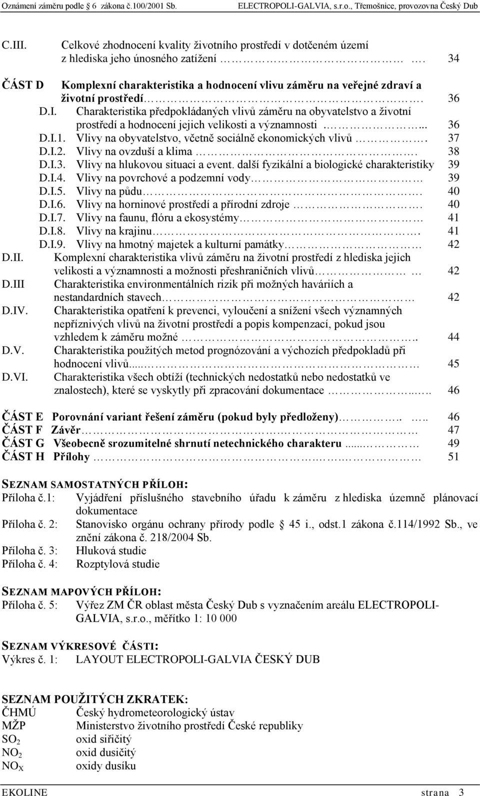 Charakteristika předpokládaných vlivů záměru na obyvatelstvo a životní prostředí a hodnocení jejich velikosti a významnosti.... 36 D.I.1. Vlivy na obyvatelstvo, včetně sociálně ekonomických vlivů.