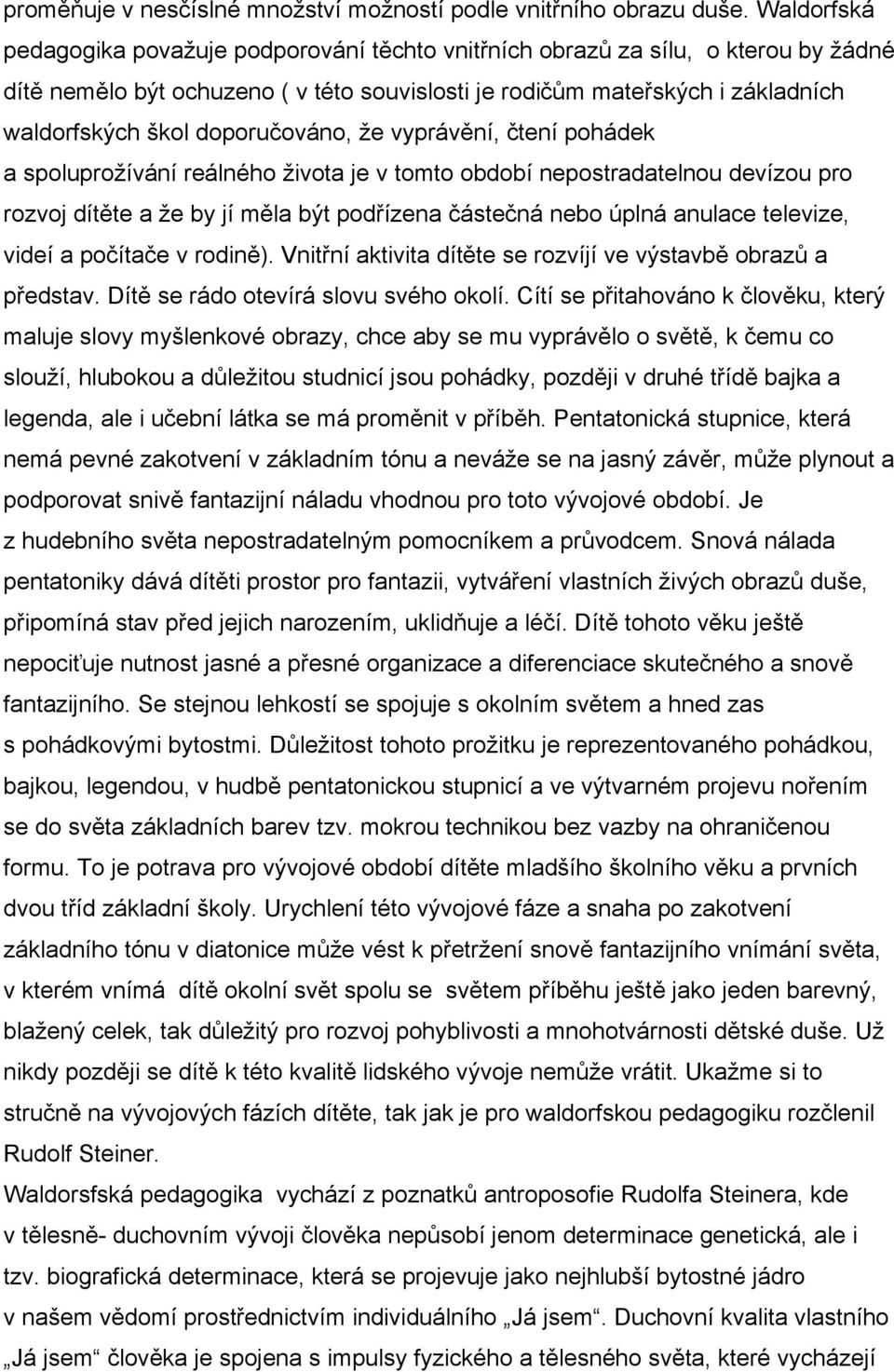 doporučováno, že vyprávění, čtení pohádek a spoluprožívání reálného života je v tomto období nepostradatelnou devízou pro rozvoj dítěte a že by jí měla být podřízena částečná nebo úplná anulace