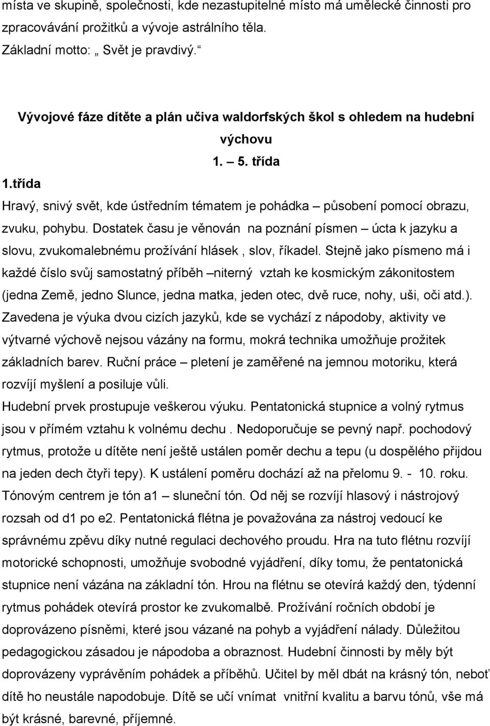 Dostatek času je věnován na poznání písmen úcta k jazyku a slovu, zvukomalebnému prožívání hlásek, slov, říkadel.