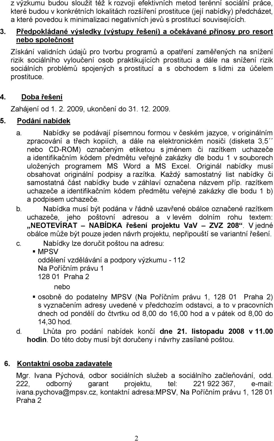 Předpokládané výsledky (výstupy řešení) a očekávané přínosy pro resort nebo společnost Získání validních údajů pro tvorbu programů a opatření zaměřených na snížení rizik sociálního vyloučení osob