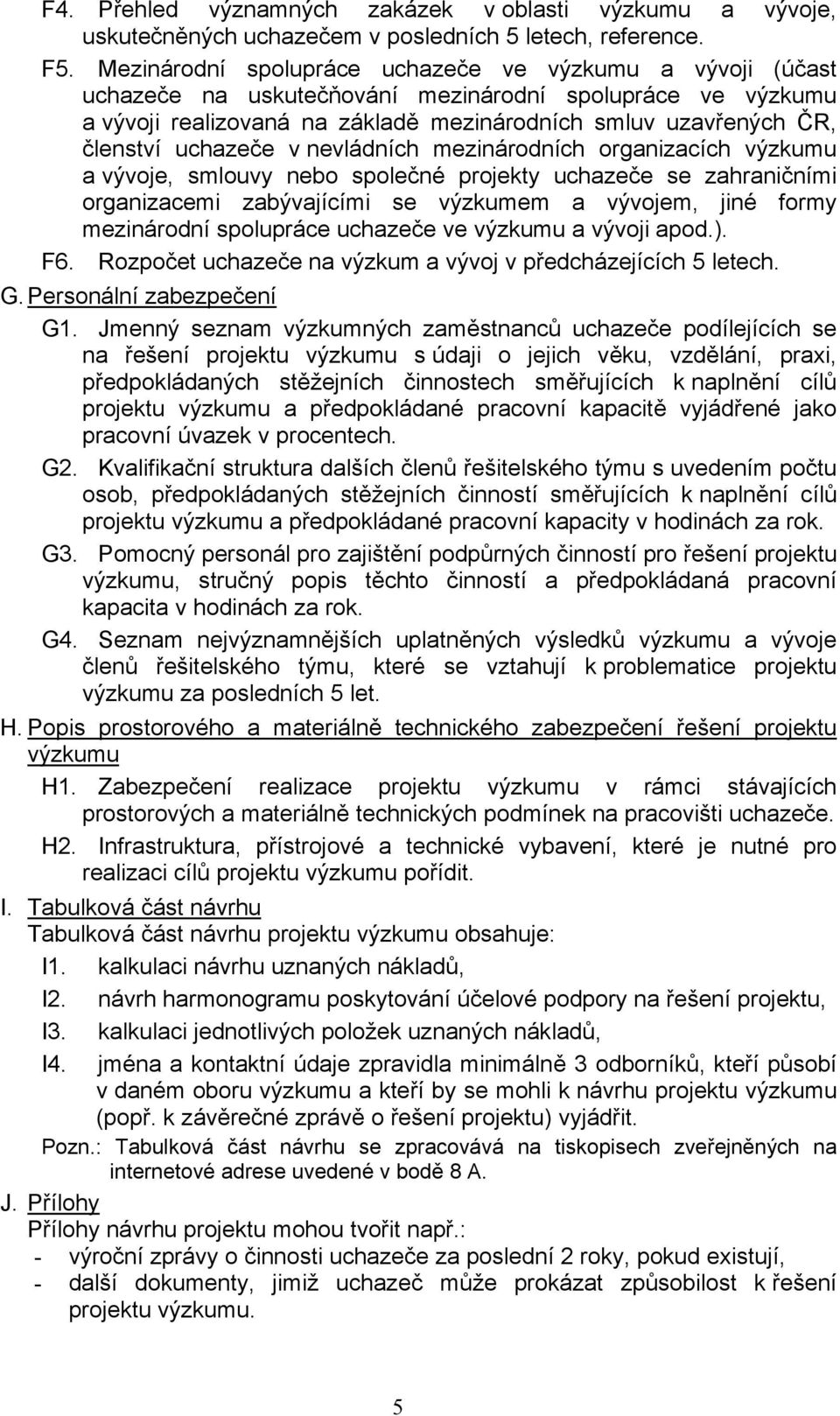 uchazeče v nevládních mezinárodních organizacích výzkumu a vývoje, smlouvy nebo společné projekty uchazeče se zahraničními organizacemi zabývajícími se výzkumem a vývojem, jiné formy mezinárodní