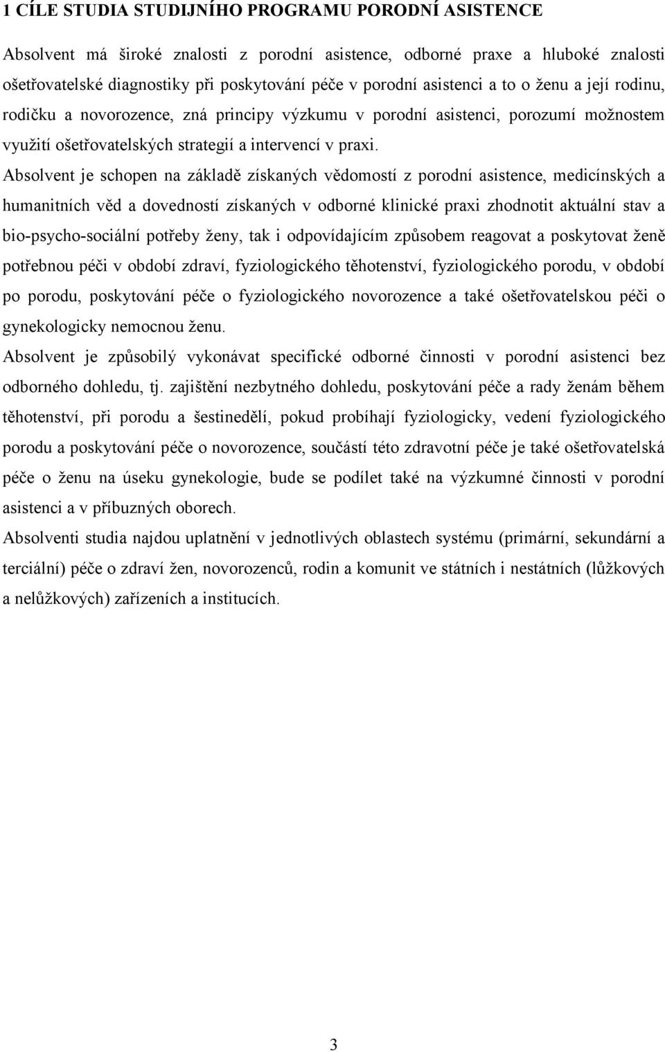 Absolvent je schopen na základě získaných vědomostí z porodní asistence, medicínských a humanitních věd a dovedností získaných v odborné klinické praxi zhodnotit aktuální stav a bio-psycho-sociální