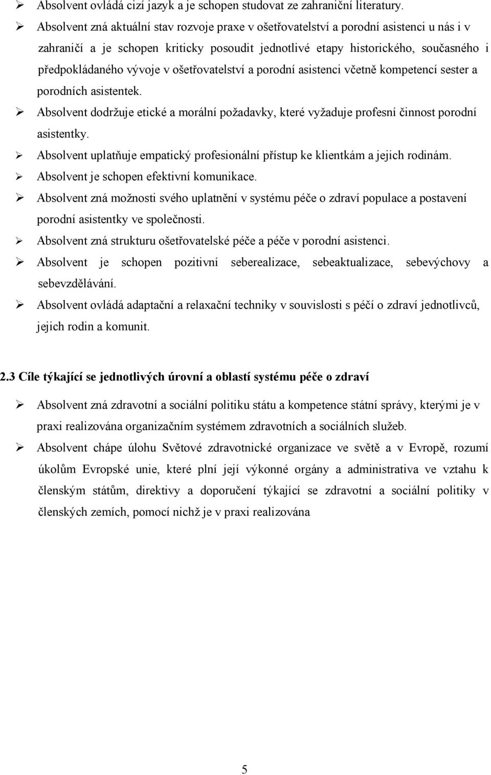 ošetřovatelství a porodní asistenci včetně kompetencí sester a porodních asistentek. Absolvent dodržuje etické a morální požadavky, které vyžaduje profesní činnost porodní asistentky.