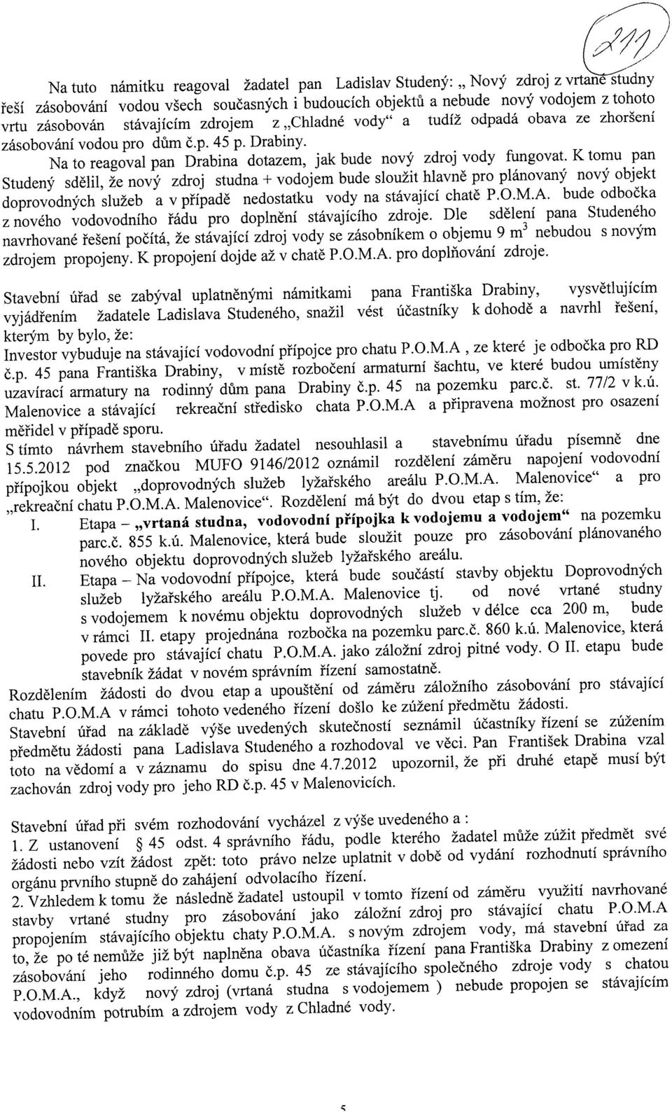 K tomu pan Student' sdelil, 2e novt' zdroj studna + vodojem bude slou2it hlavne pro planovant' novt' objekt doprovodnych slu2eb a v pfipade nedostatku vody na stavajici chate P.O.M.A.