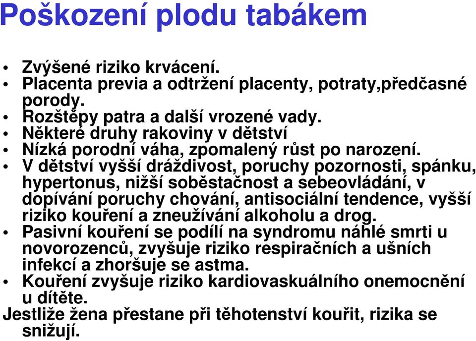 V dětství vyšší dráždivost, poruchy pozornosti, spánku, hypertonus, nižší soběstačnost a sebeovládání, v dopívání poruchy chování, antisociální tendence, vyšší riziko