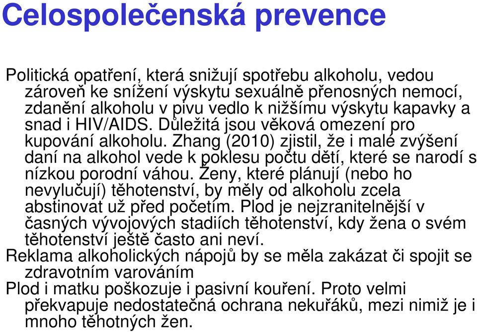 Ženy, které plánují (nebo ho nevylučují) těhotenství, by měly od alkoholu zcela abstinovat už před početím.