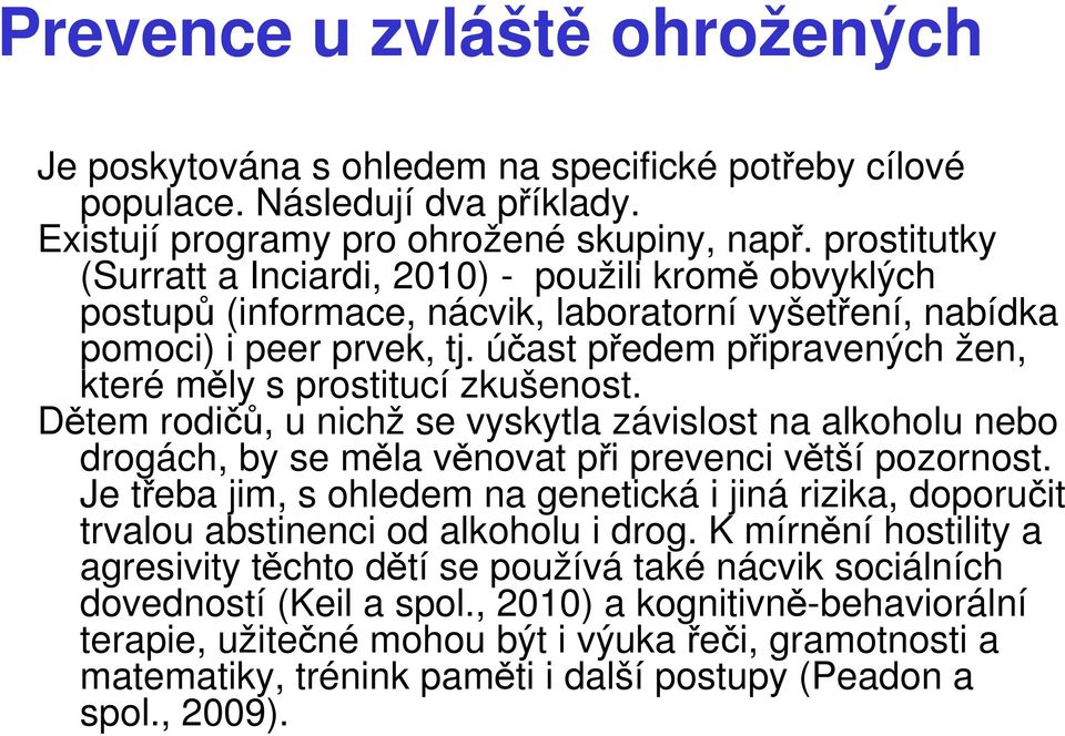 účast předem připravených žen, které měly s prostitucí zkušenost. Dětem rodičů, u nichž se vyskytla závislost na alkoholu nebo drogách, by se měla věnovat při prevenci větší pozornost.