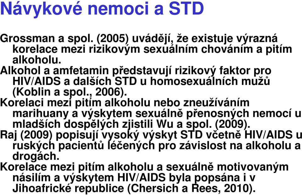 Korelaci mezi pitím alkoholu nebo zneužíváním marihuany a výskytem sexuálně přenosných nemocí u mladších dospělých zjistili Wu a spol. (2009).