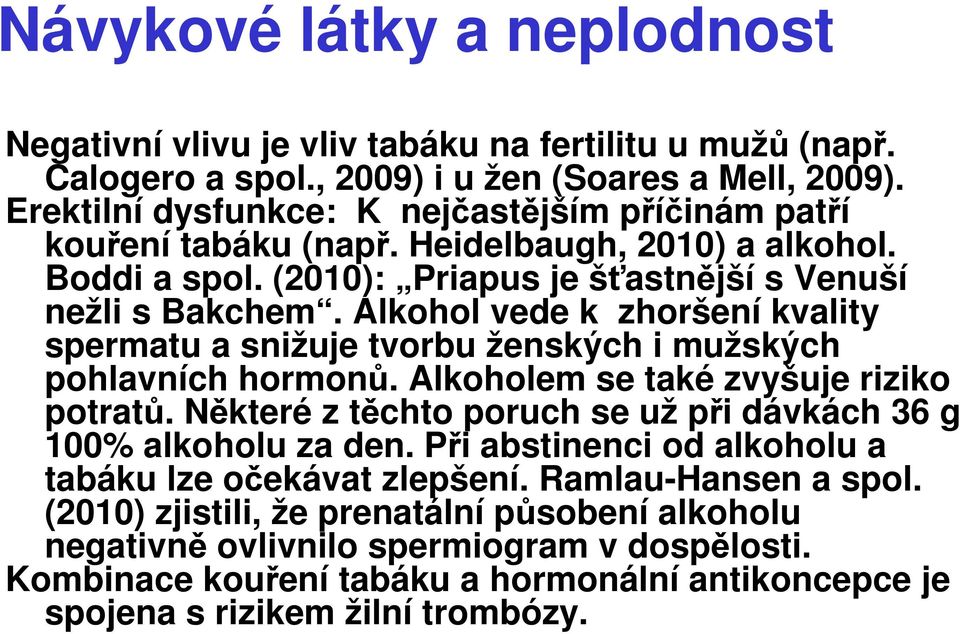 Alkohol vede k zhoršení kvality spermatu a snižuje tvorbu ženských i mužských pohlavních hormonů. Alkoholem se také zvyšuje riziko potratů.