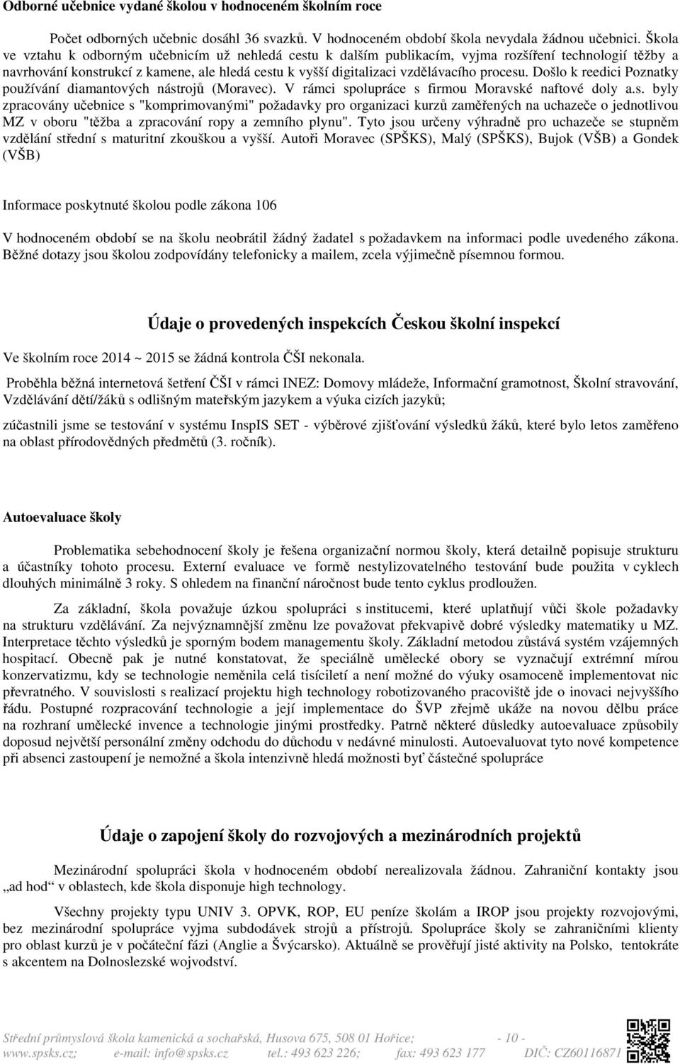 procesu. Došlo k reedici Poznatky používání diamantových nástrojů (Moravec). V rámci spolupráce s firmou Moravské naftové doly a.s. byly zpracovány učebnice s "komprimovanými" požadavky pro organizaci kurzů zaměřených na uchazeče o jednotlivou MZ v oboru "těžba a zpracování ropy a zemního plynu".