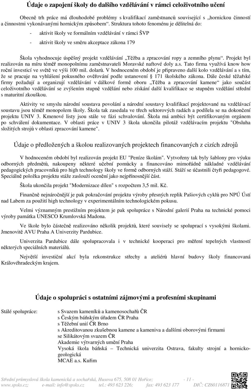 Struktura tohoto fenoménu je dělitelná do: - aktivit školy ve formálním vzdělávání v rámci ŠVP - aktivit školy ve směru akceptace zákona 179 Škola vyhodnocuje úspěšný projekt vzdělávání Těžba a