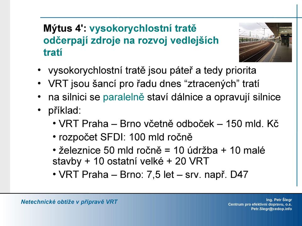 a opravují silnice příklad: VRT Praha Brno včetně odboček 150 mld.