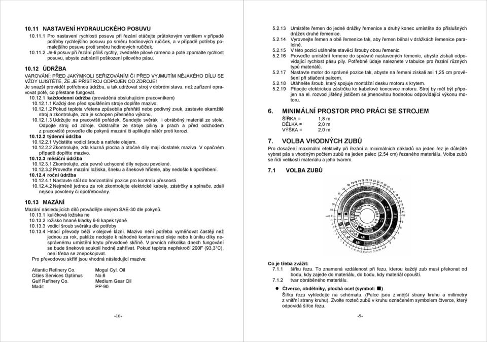 1 Pro nastavení rychlosti posuvu při řezání otáčejte průtokovým ventilem v případě potřeby rychlejšího posuvu po směru hodinových ručiček, a v případě potřeby pomalejšího posuvu proti směru