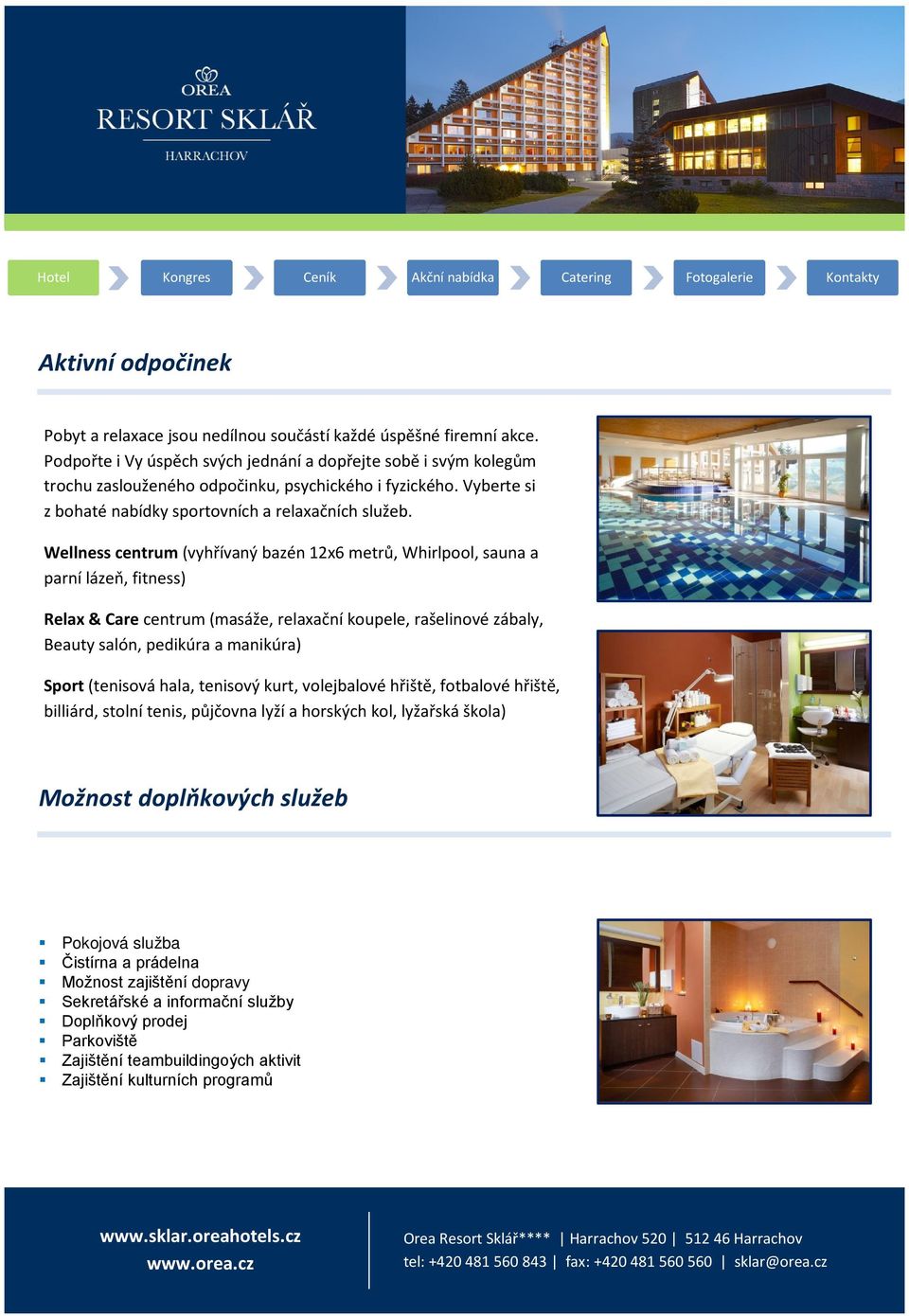 Wellness centrum (vyhřívaný bazén 12x6 metrů, Whirlpool, sauna a parní lázeň, fitness) Relax & Care centrum (masáže, relaxační koupele, rašelinové zábaly, Beauty salón, pedikúra a manikúra) Sport