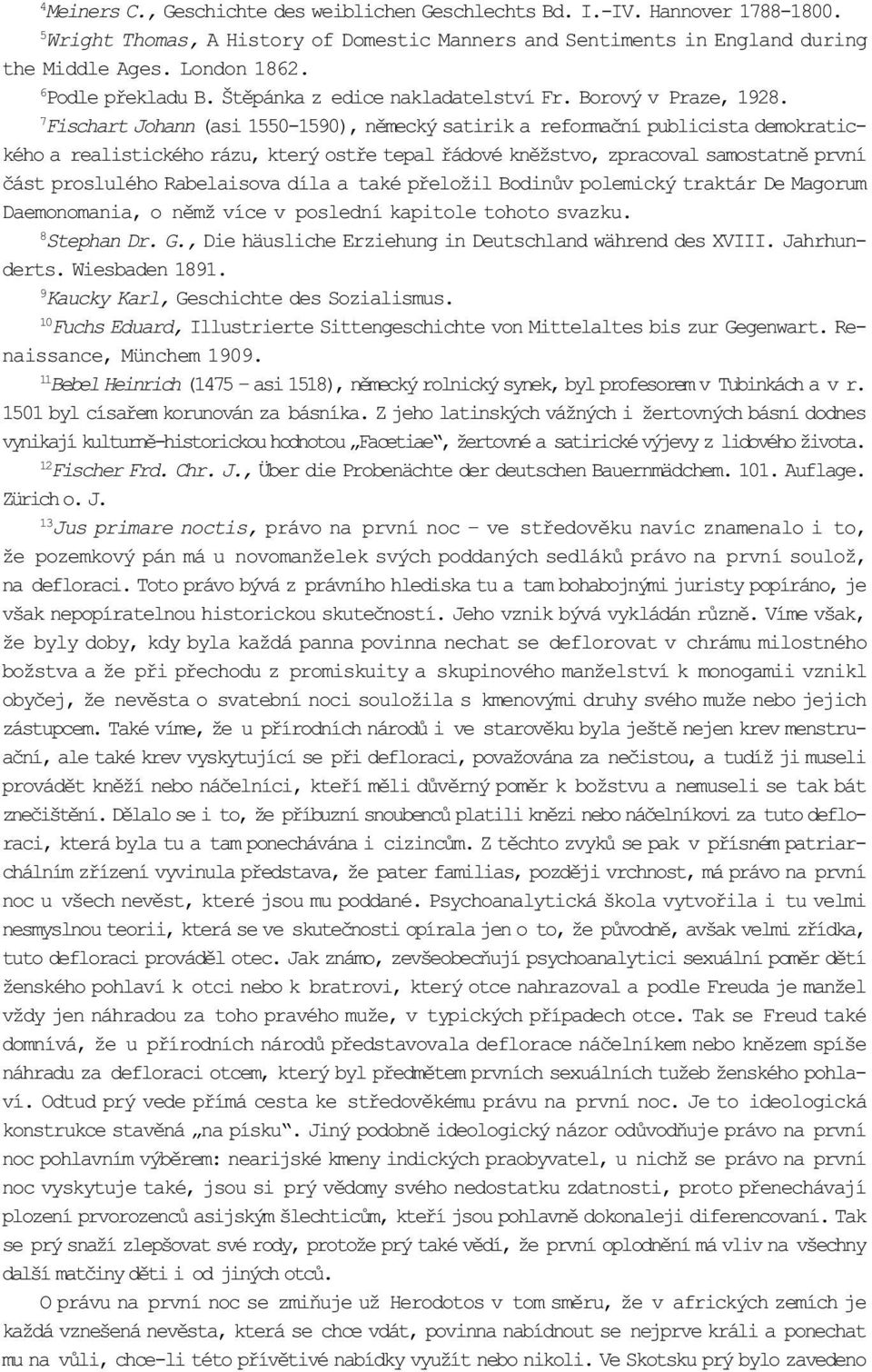 7 Fischart Johann (asi 1550-1590), nìmecký satirik a reformaèní publicista demokratického a realistického rázu, který ostøe tepal øádové knìžstvo, zpracoval samostatnì první èást proslulého