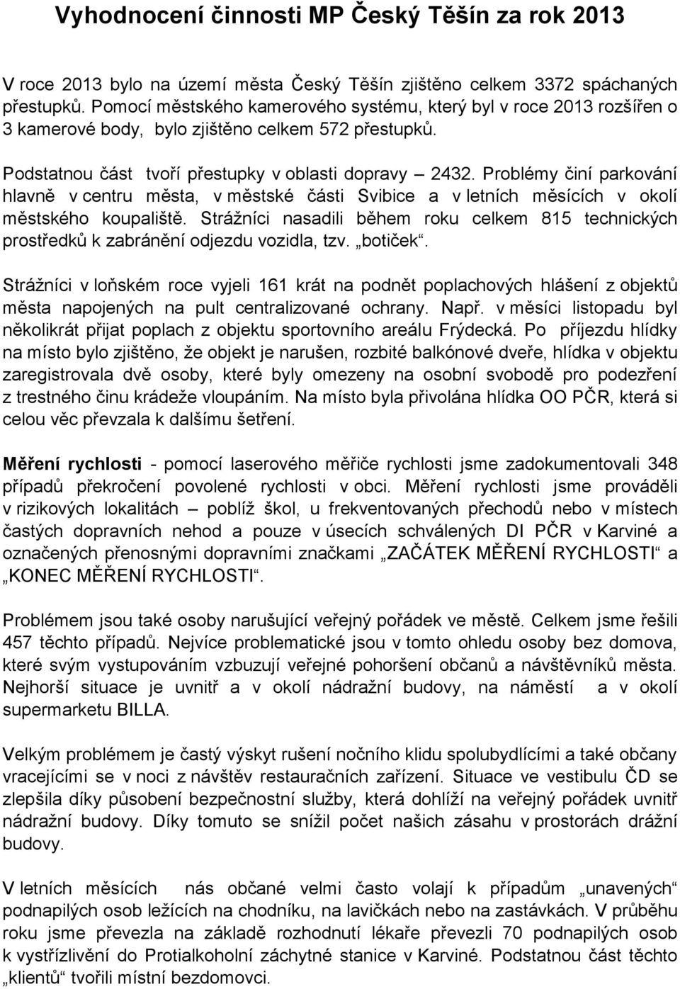 Problémy činí parkování hlavně v centru města, v městské části Svibice a v letních měsících v okolí městského koupaliště.