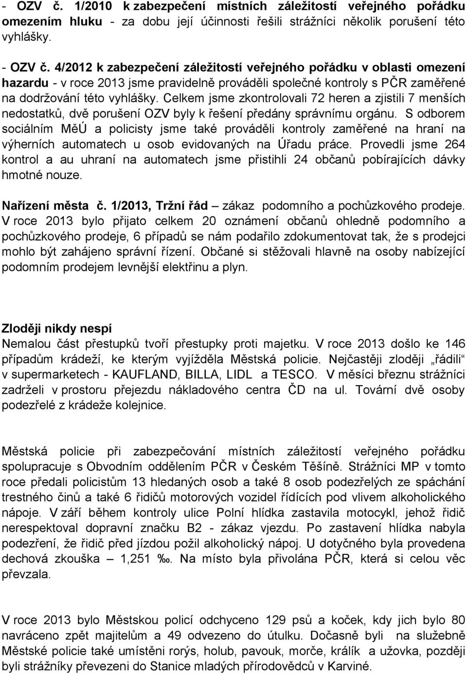 Celkem jsme zkontrolovali 72 heren a zjistili 7 menších nedostatků, dvě porušení OZV byly k řešení předány správnímu orgánu.