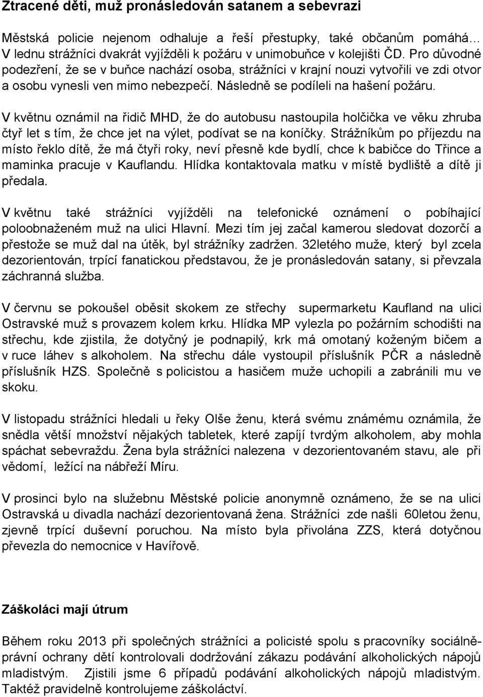 V květnu oznámil na řidič MHD, že do autobusu nastoupila holčička ve věku zhruba čtyř let s tím, že chce jet na výlet, podívat se na koníčky.