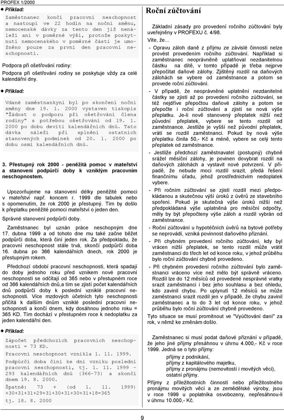 Příklad: Vdané zaměstnankyni byl po skončení noční směny dne 19. 1. 2000 vystaven tiskopis "Žádost o podporu při ošetřování člena rodiny" s potřebou ošetřování od 19. 1. 2000 po dobu devíti kalendářních dnů.