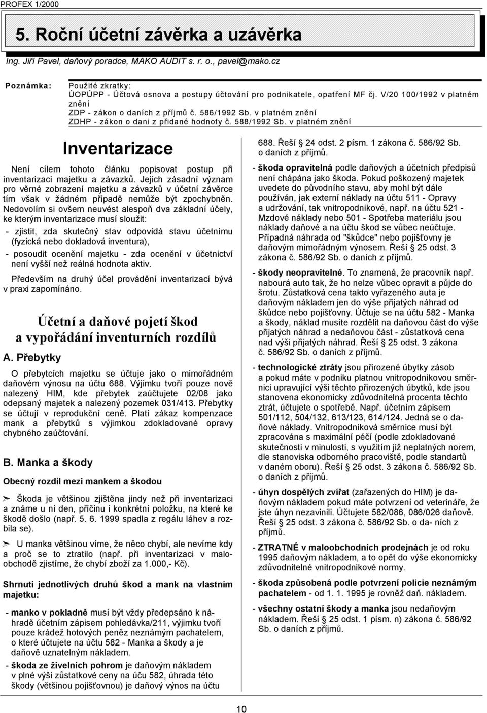 v platném znění ZDHP - zákon o dani z přidané hodnoty č. 588/1992 Sb. v platném znění Inventarizace Není cílem tohoto článku popisovat postup při inventarizaci majetku a závazků.