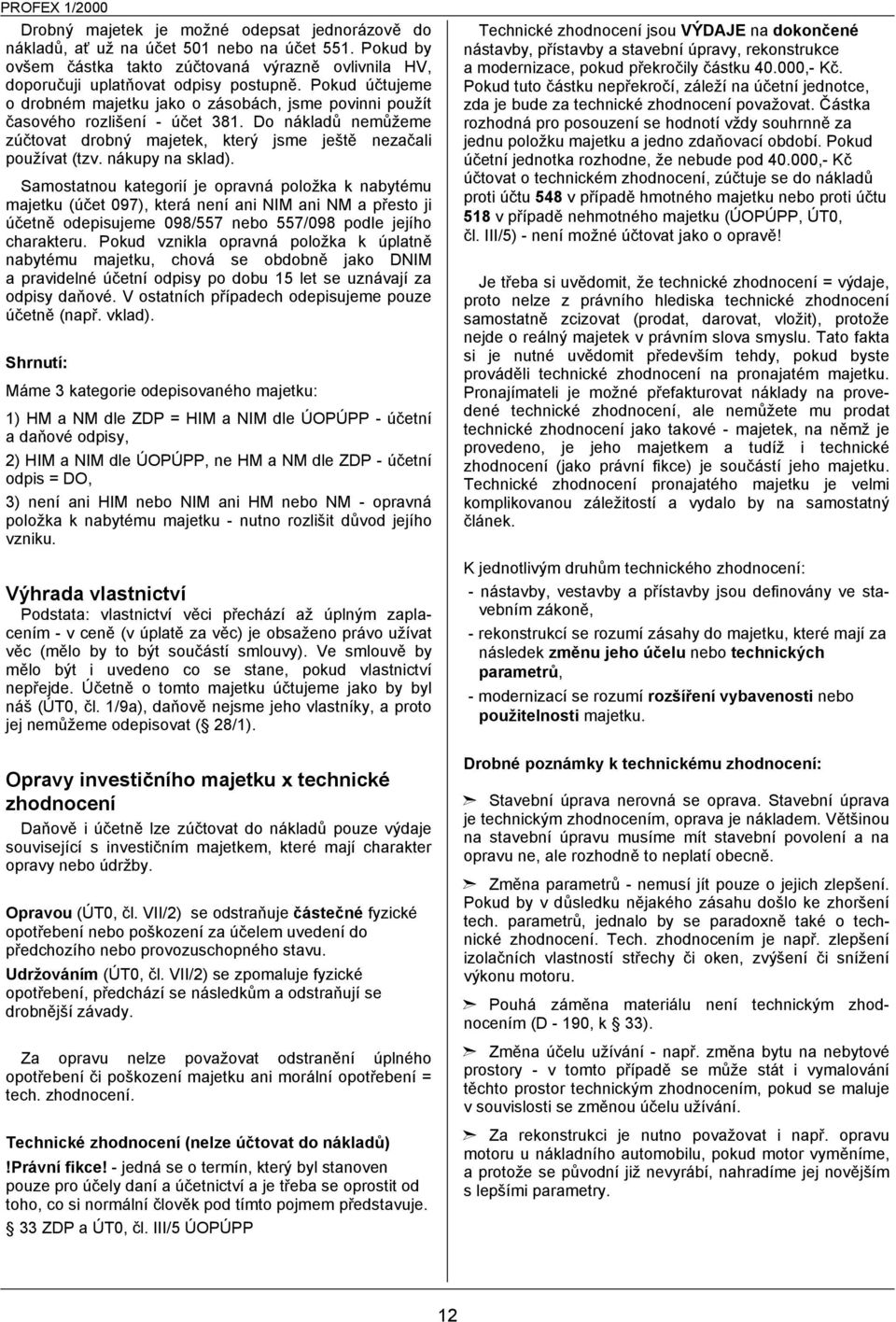 nákupy na sklad). Samostatnou kategorií je opravná položka k nabytému majetku (účet 097), která není ani NIM ani NM a přesto ji účetně odepisujeme 098/557 nebo 557/098 podle jejího charakteru.