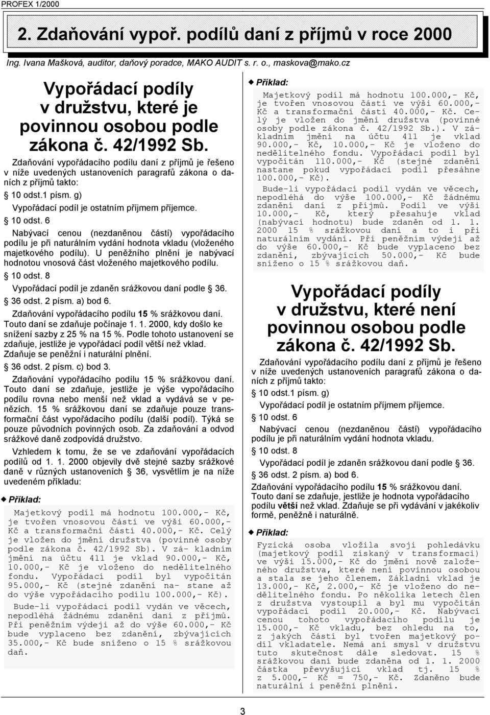 Zdaňování vypořádacího podílu daní z příjmů je řešeno v níže uvedených ustanoveních paragrafů zákona o daních z příjmů takto: 10 odst.