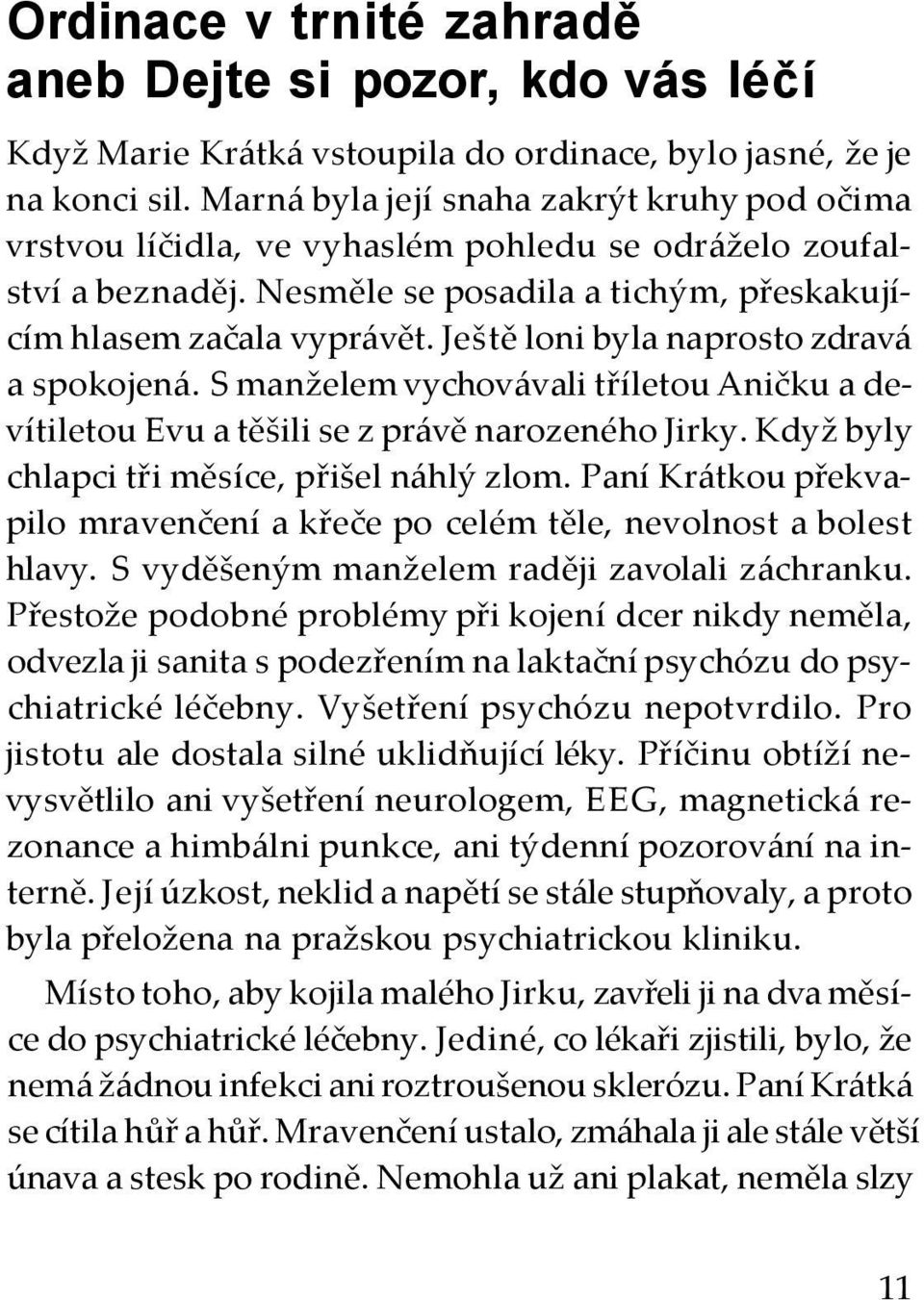 Ještě loni byla naprosto zdravá a spokojená. S manželem vychovávali tříletou Aničku a devítiletou Evu a těšili se z právě narozeného Jirky. Když byly chlapci tři měsíce, přišel náhlý zlom.